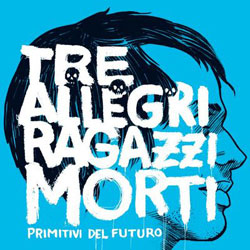Tre Allegri Ragazzi Morti Primitivi del futuro Tre Allegri Ragazzi Morti Primitivi del futuro